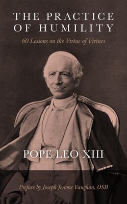 Practice of Humility: 60 Lessons on the Virtue of Virtues