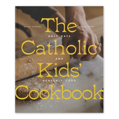 The Catholic Kids&#39; Cookbook Holy Days and Heavenly Food