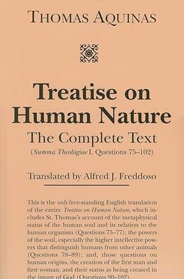 Aquinas' Treatise on Human Nature: The Complete Text (Summa Theologiae I-II, Questions 75 - 102)
