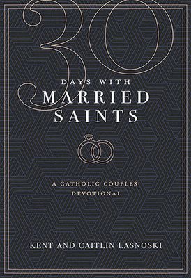 30 Days With Married Saints A Catholic Couples&#39; Devotional