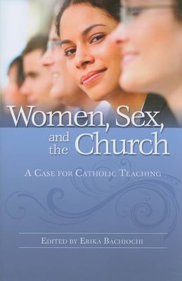 Women, Sex &amp; the Church: A Case for Catholic Teaching