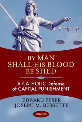 By Man Shall His Blood Be Shed: A Catholic Defense of the Death Penalty