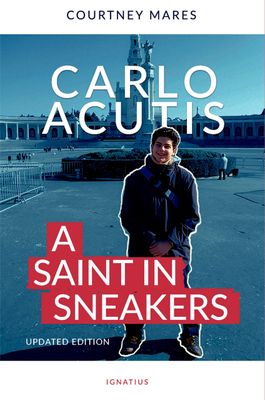 Carlo Acutis:  A Saint in Sneakers (Updated Edition)