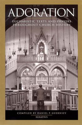 Adoration: Eucharistic Texts and Prayers Throughout Church History