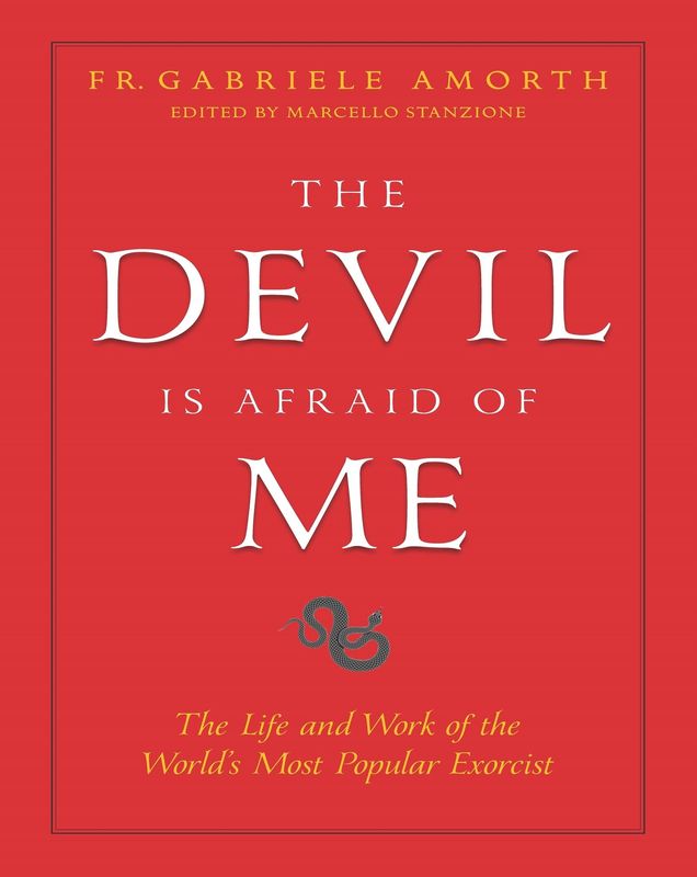 Devil Is Afraid of Me, The: The Life &amp; Work of the World&#39;s Most Famous Exorcist
