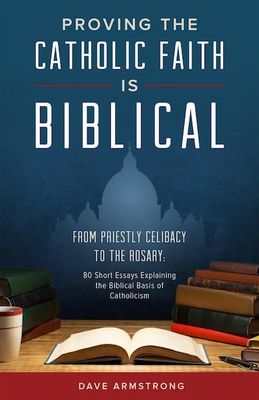 Proving the Catholic Faith Is Biblical: From Priestly Celibacy to the Rosary