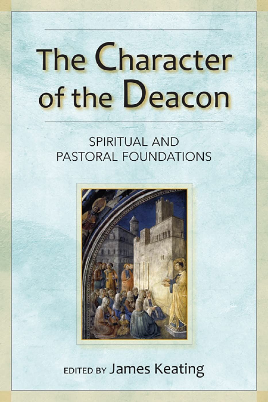 The Character of the Deacon: Spiritual &amp; Pastoral Foundations