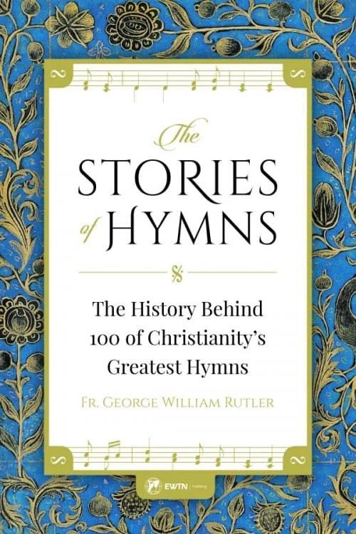 Stories of Hymns: The History Behind 100 of Christianity&#39;s Greatest Hymns