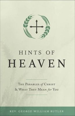 Hints of Heaven: Parables of Christ &amp; What They Mean for You