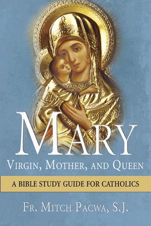 Mary: Virgin, Mother, and Queen, A Bible Study Guide for Catholics