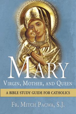 Mary: Virgin, Mother, and Queen, A Bible Study Guide for Catholics