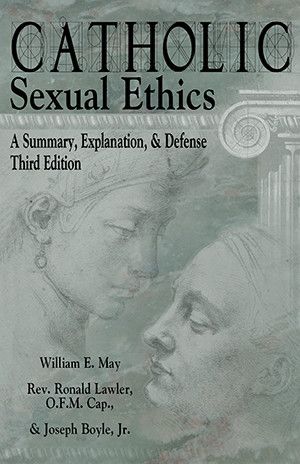 Catholic Sexual Ethics: A Summary, Explanation, and Defense (3rd ed)
