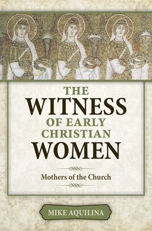 The Witness of  Early Christian Women: Mothers of the Church