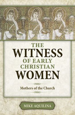 The Witness of  Early Christian Women: Mothers of the Church