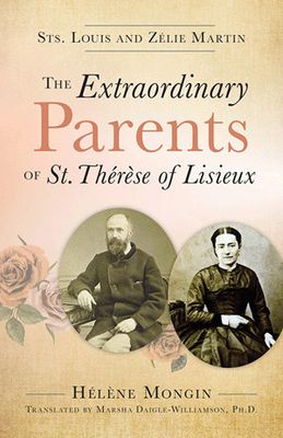 Extraordinary Parents of St Therese of Lisieux: Sts Louis &amp; Zelie Martin