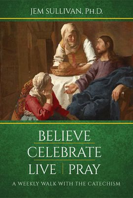 Believe Celebrate Live Pray - A Weekly Walk with the Catechism