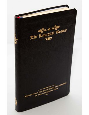 The Liturgical Rosary: Meditations for Each Hour, Day &amp; Season of the Liturgical Year (2nd Edition)