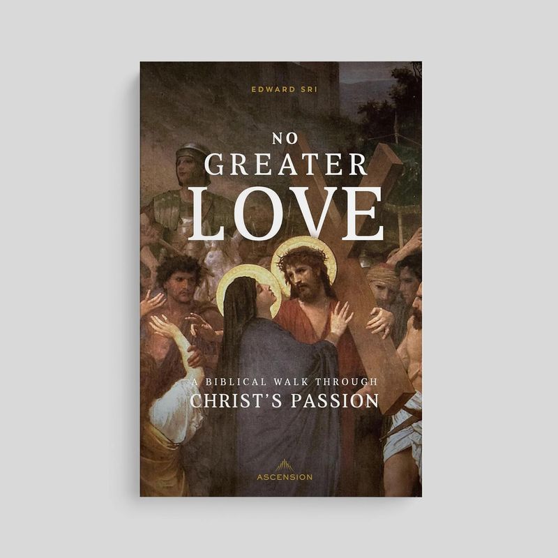 No Greater Love: A Biblical Walk Through Christ&#39;s  Passion