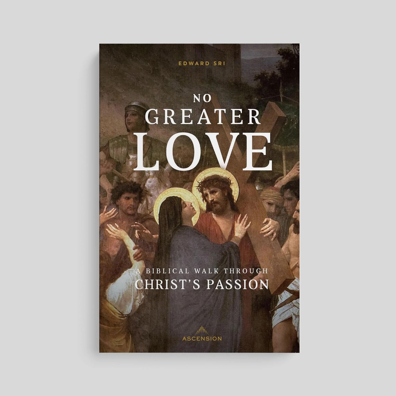 No Greater Love: A Biblical Walk Through Christ&#39;s  Passion