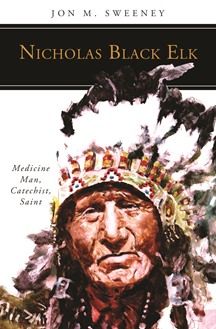 Nicholas Black Elk: Medicine Man, Catechist, Saint