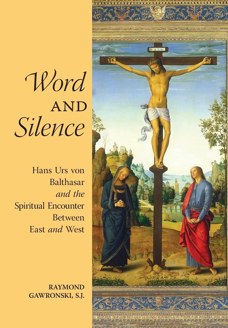 Word and Silence: Hans Urs von Balthasar and the Spiritual Encounter Between East &amp; West