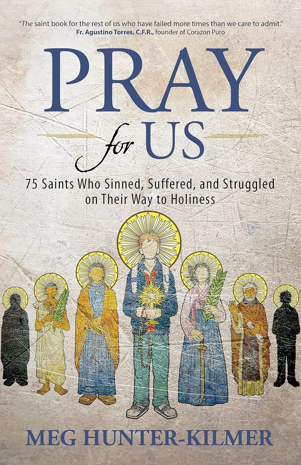 Pray for Us 75 Saints Who Sinned, Suffered, and Struggled on Their Way to Holiness