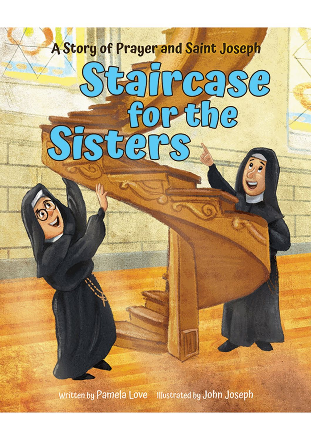 Staircase for the Sisters: A Story of Prayer &amp; Saint Joseph