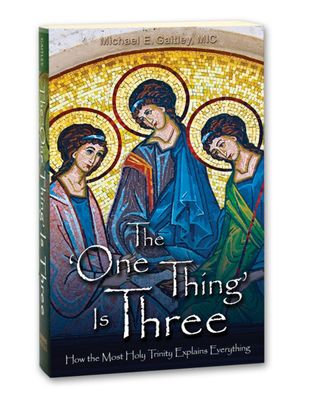 The One Thing is Three: How the Most Holy Trinity Explains Everything