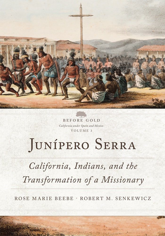 Junipero Serra: California, Indians, &amp; the Transformation of a Missionary