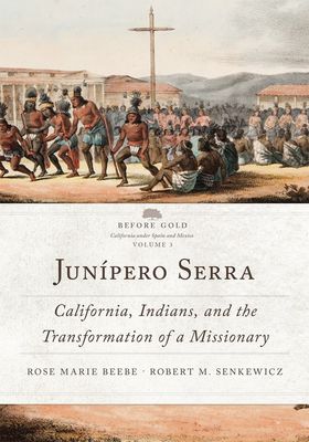 Junipero Serra: California, Indians, &amp; the Transformation of a Missionary