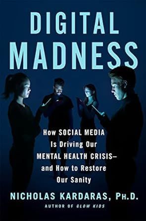 Digital Madness: How Social Media Is Driving Our Mental Health Crisis - and How to Restore Our Sanity