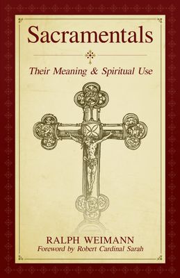 Sacramentals:  Their Meaning &amp; Spiritual Use