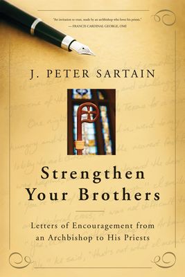 Strengthen Your Brothers: Letters of Encouragement from an Archbishop to His Priests Strengthen Your Brothers: Letters of Encouragement from an Archbishop to His Priests
