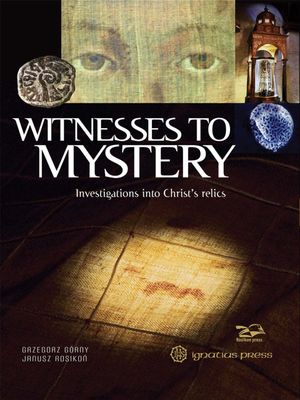 Witnesses to Mystery 2nd ed: Investigations into Christ's relics Witnesses to Mystery 2nd ed: Investigations into Christ's relics