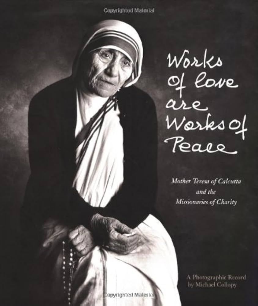 Works of Love Are Works of Peace: Mother Teresa of Calcutta and the Missionaries