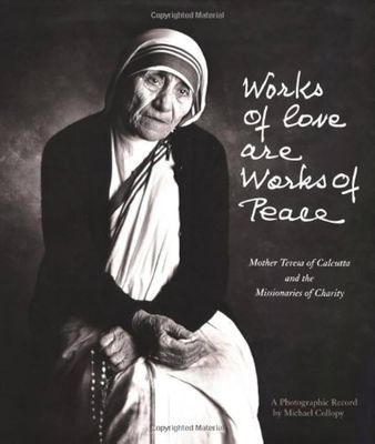 Works of Love Are Works of Peace: Mother Teresa of Calcutta and the Missionaries
