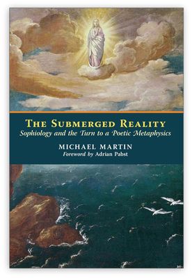 Submerged Reality: Sophiology and the Turn to a Poetic Metaphysics