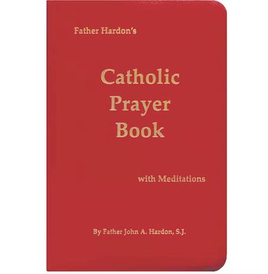 Father Hardon's Catholic Prayer Book with Meditations Father Hardon's Catholic Prayer Book with Meditations