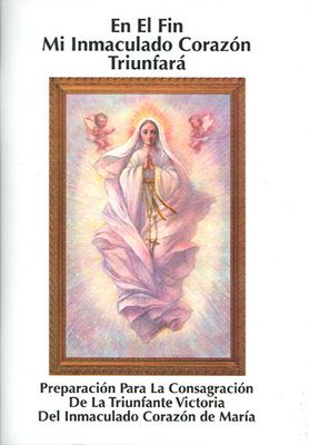 En El Fin Mi Inmaculado Corazon Triunfara: Preparacion para la consagracion de la triunfante victoria del Inmaculado Corazon de Maria