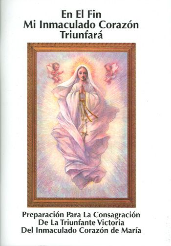 En El Fin Mi Inmaculado Corazon Triunfara: Preparacion para la consagracion de la triunfante victoria del Inmaculado Corazon de Maria