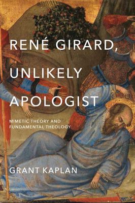 Rene Girard, Unlikely Apologist Rene Girard, Unlikely Apologist