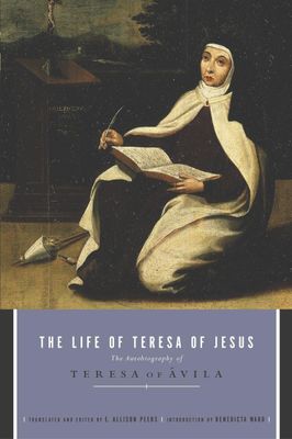 The Life of Teresa of Jesus: The Autobiography of Teresa of Avila The Life of Teresa of Jesus: The Autobiography of Teresa of Avila