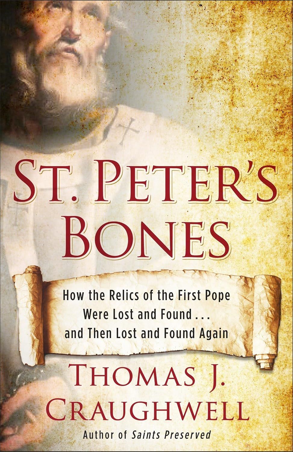 St Peter's Bones: How the Relics of the First Pope Were Lost and Found... and Then Lost and Found Again