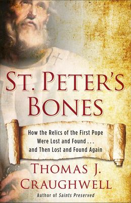 St Peter's Bones: How the Relics of the First Pope Were Lost and Found... and Then Lost and Found Again
