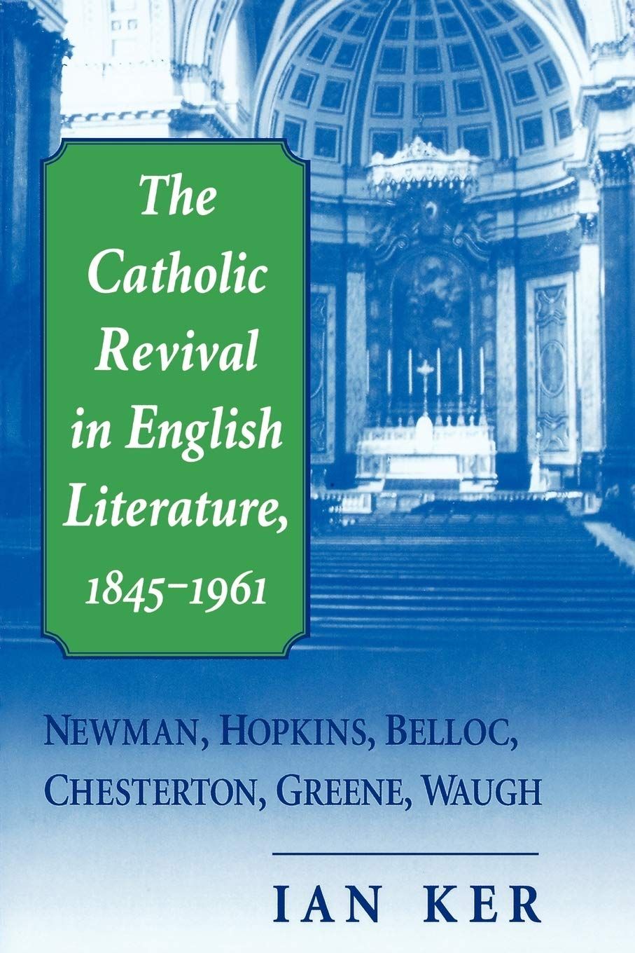Catholic Revival in English Literature, 1845-1961: Newman, Hopkins, Belloc, Chesterton, Greene, Waugh