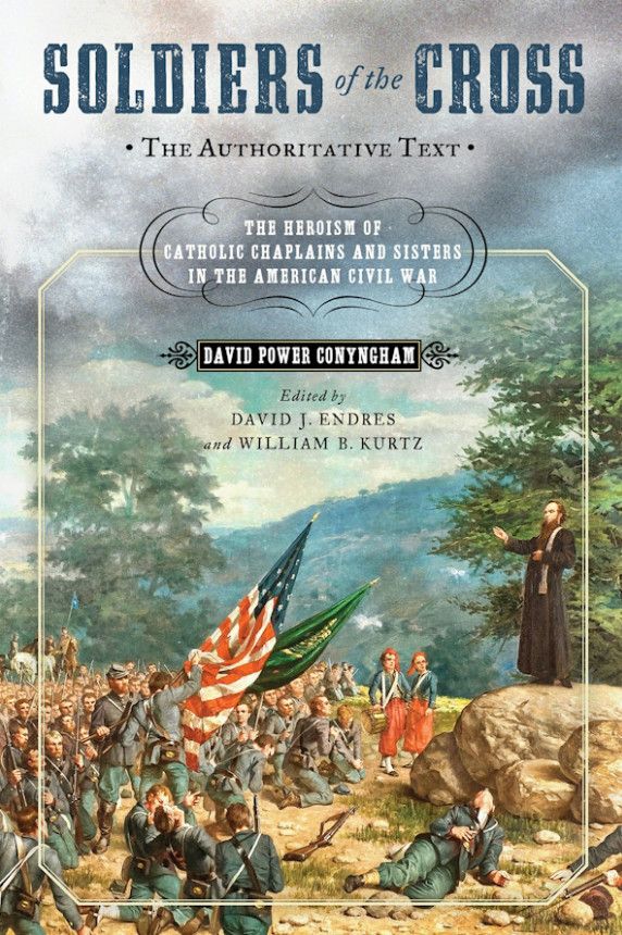 Soldiers of the Cross: The Heroism of Catholic Chaplains &amp; Sisters in the American Civil War