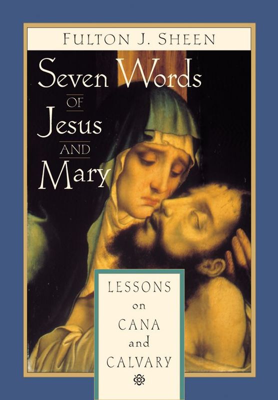 Seven Words of Jesus &amp; Mary: Lessons From Cana And Calvary