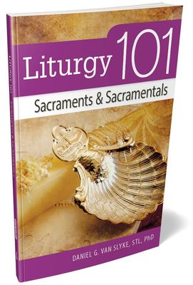Liturgy 101: Sacraments & Sacramentals Liturgy 101: Sacraments & Sacramentals