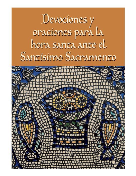 Devociones Y Oraciones para La Hora Santa ante el Santisimo Sacramento