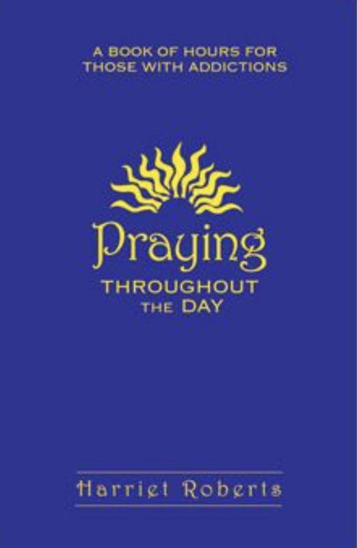 Praying Throughout The Day: A Book of Hours for Those with Addictions